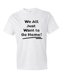 We All Just Want to Go Home! - Short sleeve t-shirt