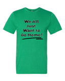 We All Just Want to Go Home! - Short sleeve t-shirt