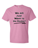 We All Just Want to Go Home! - Short sleeve t-shirt