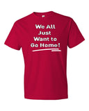 We All Just Want to Go Home! - Short sleeve t-shirt