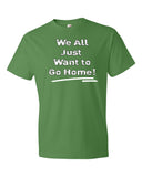 We All Just Want to Go Home! - Short sleeve t-shirt