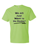 We All Just Want to Go Home! - Short sleeve t-shirt