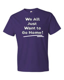 We All Just Want to Go Home! - Short sleeve t-shirt