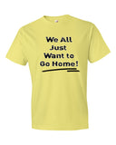 We All Just Want to Go Home! - Short sleeve t-shirt