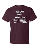 We All Just Want to Go Home! - Short sleeve t-shirt