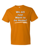 We All Just Want to Go Home! - Short sleeve t-shirt